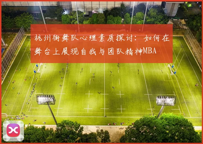 杭州街舞队心理素质探讨：如何在舞台上展现自我与团队精神MBA