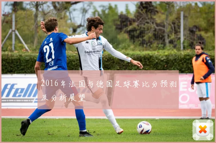 2016年法国与德国足球赛比分预测及分析展望