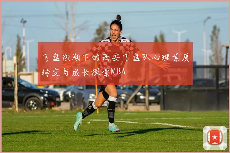 飞盘热潮下的西安飞盘队心理素质转变与成长探索MBA